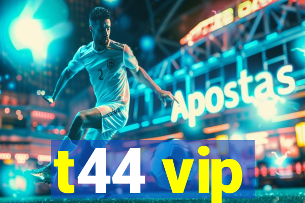 t44 vip